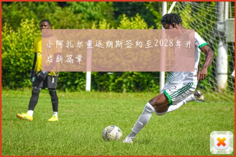 小阿扎尔重返朗斯签约至2028年开启新篇章