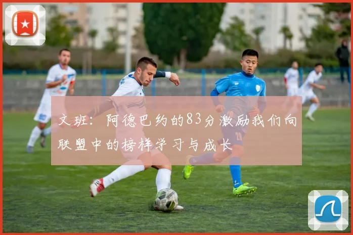文班：阿德巴约的83分激励我们向联盟中的榜样学习与成长